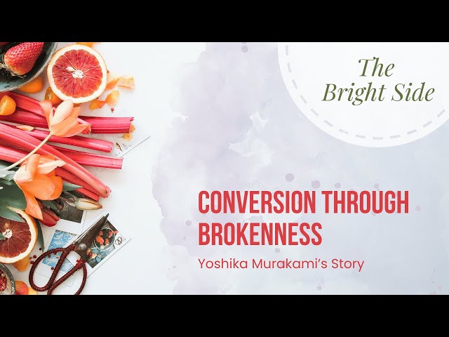 The Bright Side - Conversion Through Brokenness (Yoshika Murakami’s story)