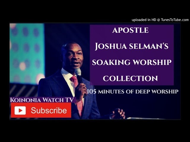 (105 MINUTES OF SOAKING WORSHIP) Apostle Joshua Selman Worship collection