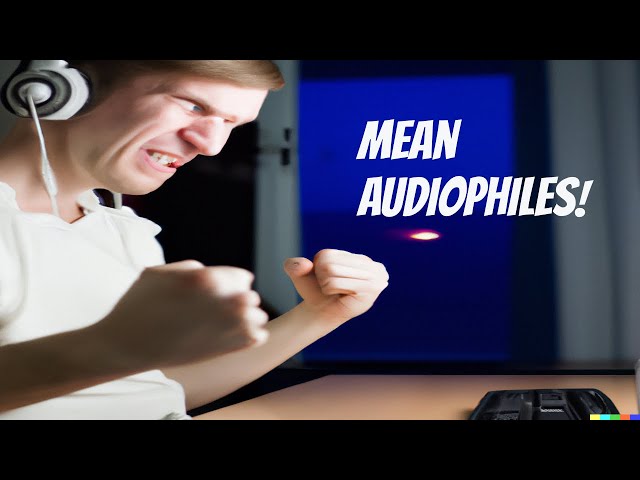 The Dark Side of Audiophiles: Dealing with the Mean Ones