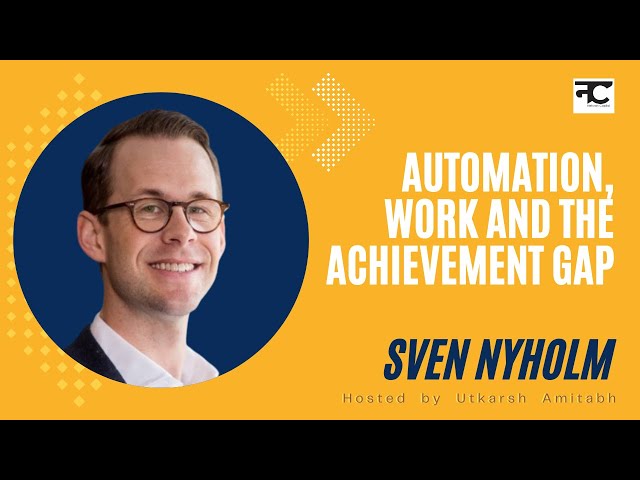 Understanding Automation, Work and the Achievement Gap with Philosopher Sven Nyholm