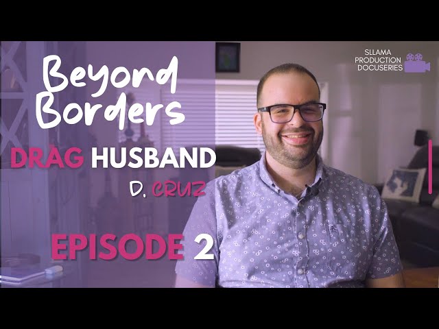 Beyond Borders Episode 2: Drag Husband D.Cruz