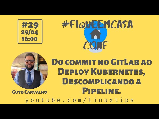 Guto Carvalho - Do commit no GitLab ao deploy K8s, Descomplicando a Pipeline | #FiqueEmCasaConf