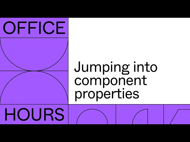 Office hours: Jumping into component properties