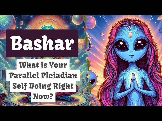 Bashar | What is Your Parallel Pleiadian Self Doing Right Now?