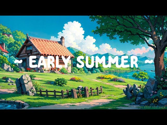 Early Summer ⛅ Lofi Keep You Safe 🌳 Stay Deep Focus with Lofi Hip Hop ~ Lofi Music in Summer