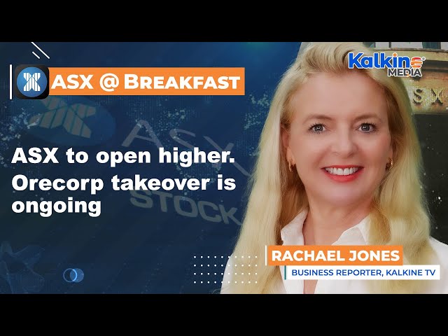 ASX to open higher. Orecorp takeover is ongoing