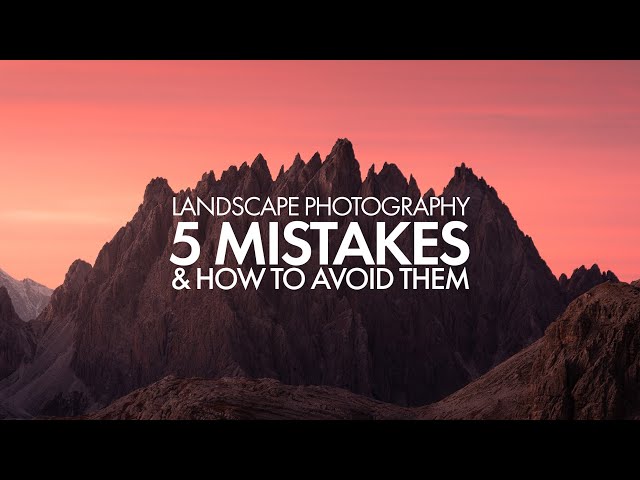 5 Common Mistakes in Landscape Photography (and how to avoid them)