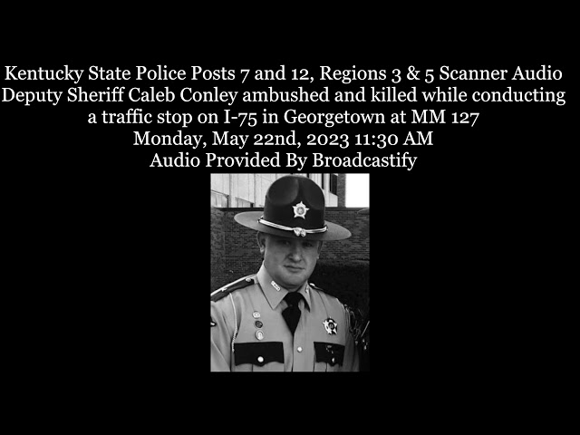 Kentucky State Police Scanner Audio Deputy Sheriff Caleb Conley ambushed and killed on I-75