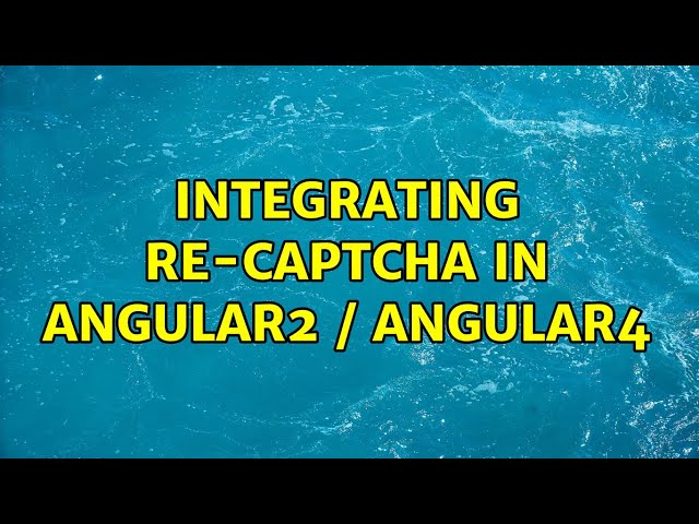 Integrating re-captcha in angular2 / angular4 (2 Solutions!!)