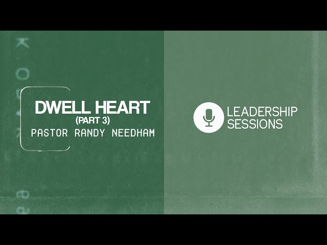 Dwell Heart (Part 3) | Pastor Randy Needham | Leadership Sessions