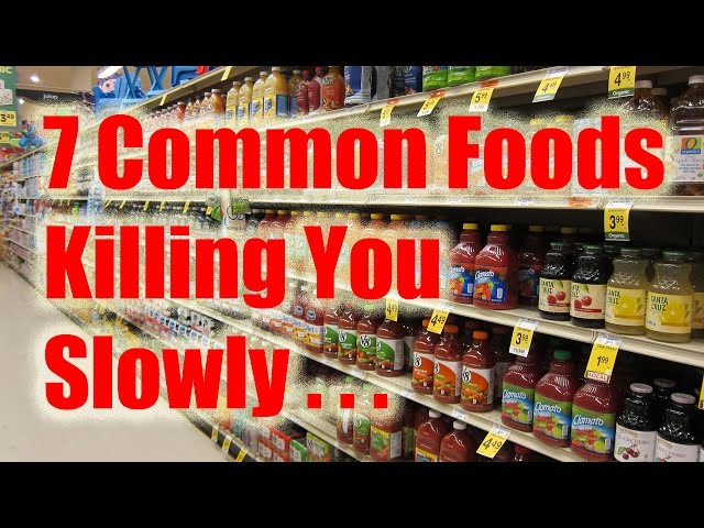 7 Common Foods Killing You Slowly