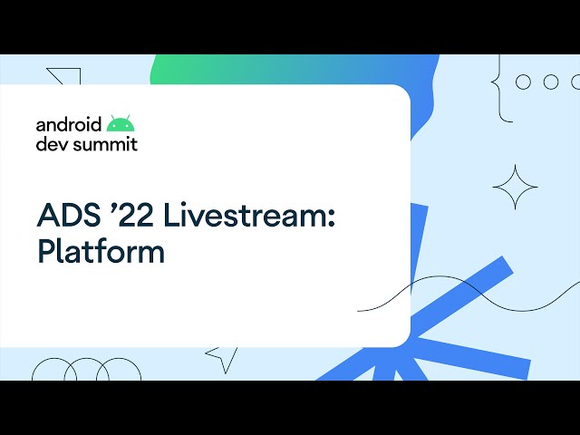 Android Dev Summit '22: Platform Track Livestream