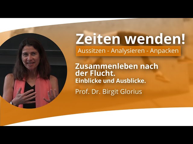 Zusammenleben nach der Flucht. Einblicke und Ausblicke. | Prof. Dr. Birgit Glorius