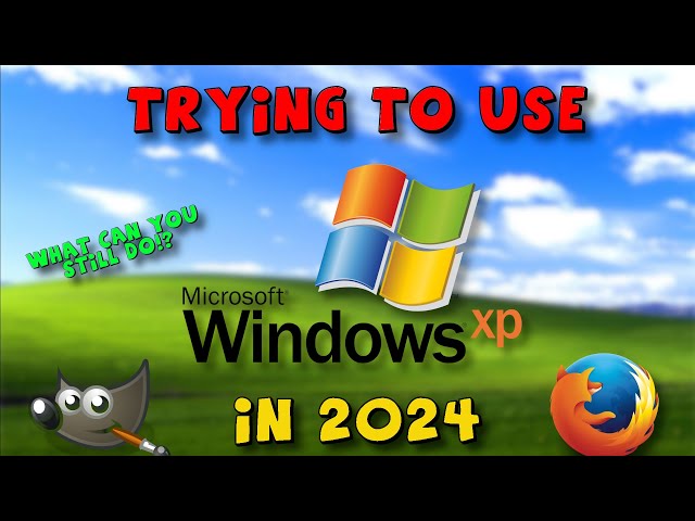 Using Windows XP in 2024 Can You Still Use It?