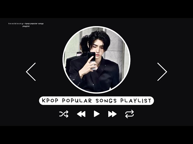 kpop popular songs playlist | heeddeung