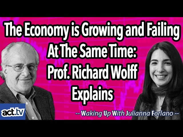 The Economy is Growing and Failing At The Same Time: Professor Richard Wolff Explains