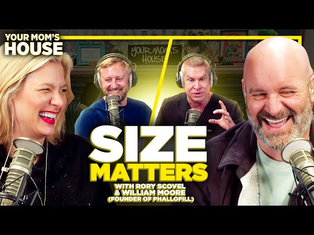 Size Matters w/ Rory Scovel & William Moore (PhalloFILL) | Your Mom's House Ep. 747