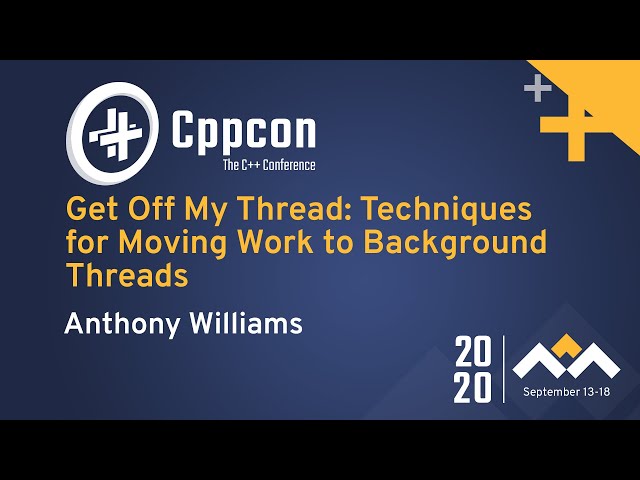 Get Off My Thread: Techniques for Moving Work to Background Threads - Anthony Williams - CppCon 2020