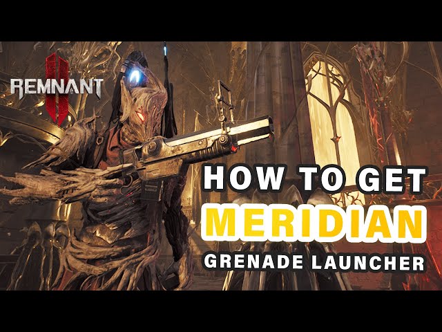 How to get the MERIDIAN Grenade Launcher ► Remnant 2