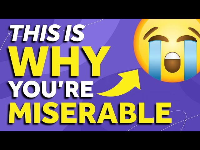 Wondering Why You’re Miserable? This Is Why! (And It's Not Your Fault!)