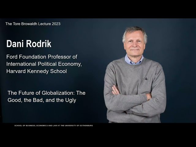 The Future of Globalization: The Good, the Bad, and the Ugly - Professor Dani Rodrik