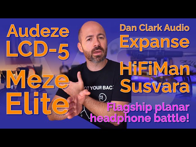 LCD-5 vs Expanse vs Elite vs Susvara: Flagship planar headphone battle