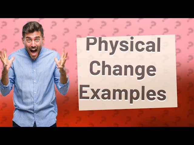 What are 3 examples of a physical change?