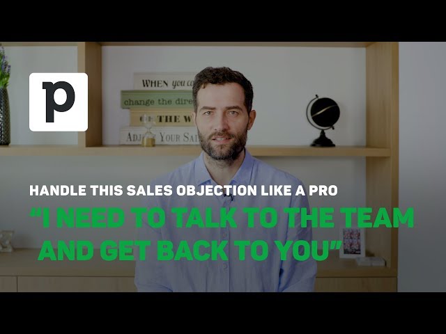 Overcoming Objections in Sales: "I need to talk to the team and get back to you"