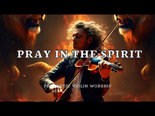 PRAY IN THE SPIRIT/ PROPHETIC WARFARE INSTRUMENTAL / WORSHIP MUSIC /INTENSE VIOLIN WORSHIP