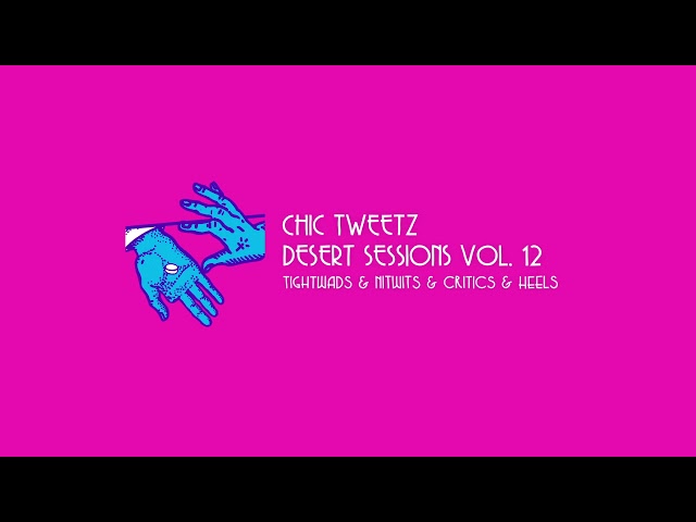 Chic Tweetz (Audio) - Desert Sessions Vol. 12
