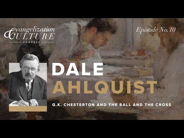 Ep. 10 | Dale Ahlquist - G. K. Chesterton's The Ball & the Cross