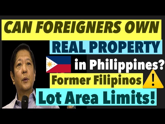 CAN FOREIGNERS AND FORMER FILIPINOS OWN REAL ESTATE PROPERTY IN PHILIPPINES? ARE THERE EXCEPTIONS?