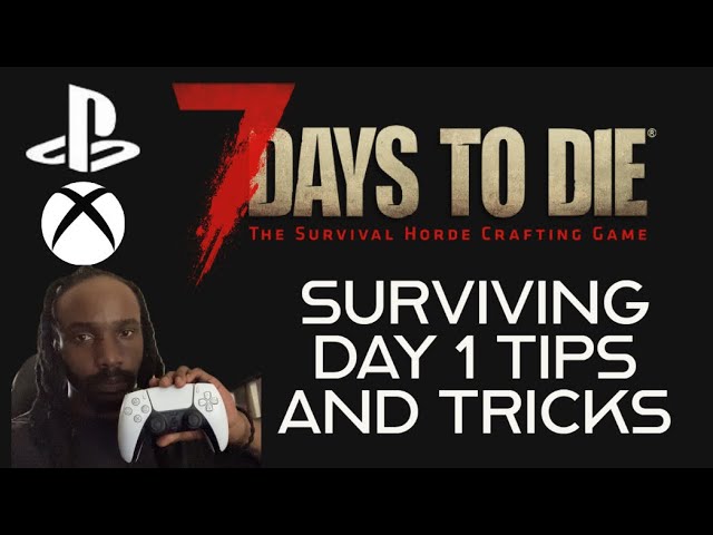 7 Days To Die Surviving Day 1 Tips And Tricks Playstation Xbox Console Version
