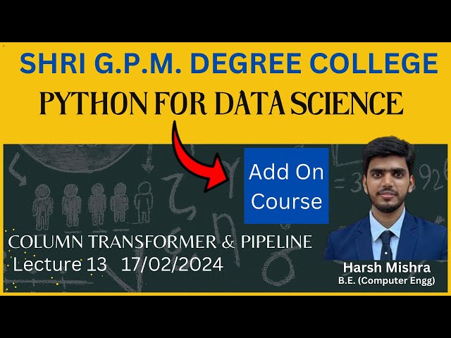 Add On Couse | Python for Data Science | Lecture 13: Column Transformers and Pipeline |17/02/2024