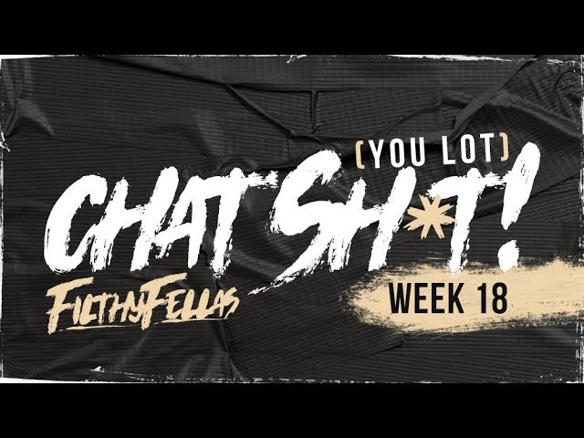 [You Lot] Chat Sh*t! - Week 18 #FilthyFellas