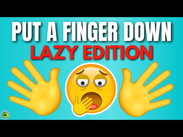 Put A Finger Down Lazy Edition 🥱