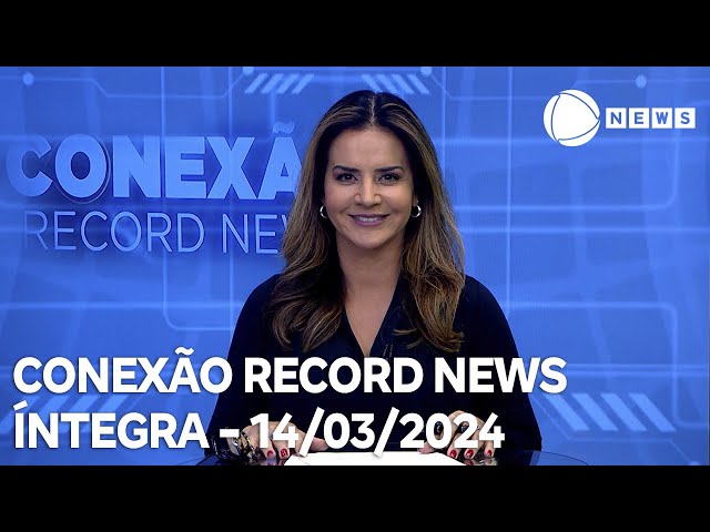 Conexão Record News - 14/03/2024