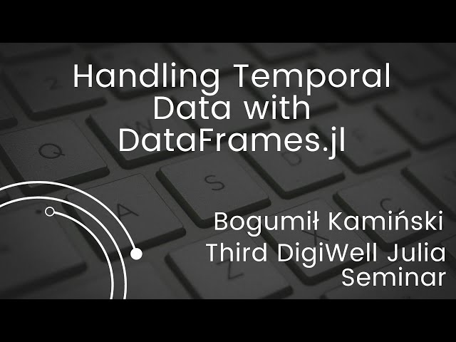 Handling Temporal Data with DataFrames.jl | Bogumił Kamiński | Third DigiWell Julia Seminar