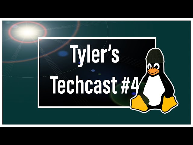 Tyler's Techcast #4