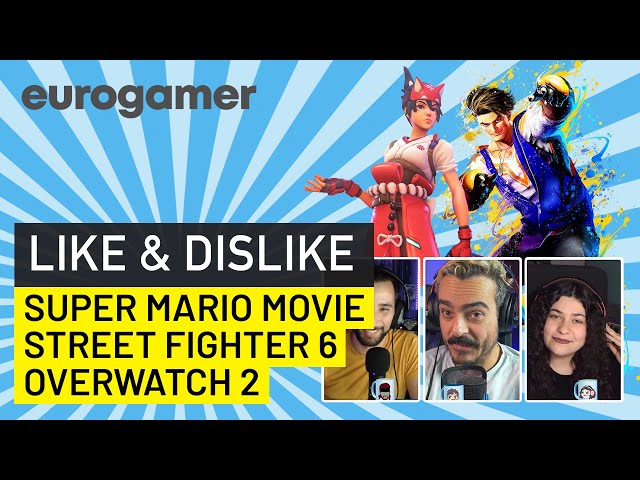 Like & Dislike: Overwatch 2, Street Fighter 6, The Super Mario Bros Movie...