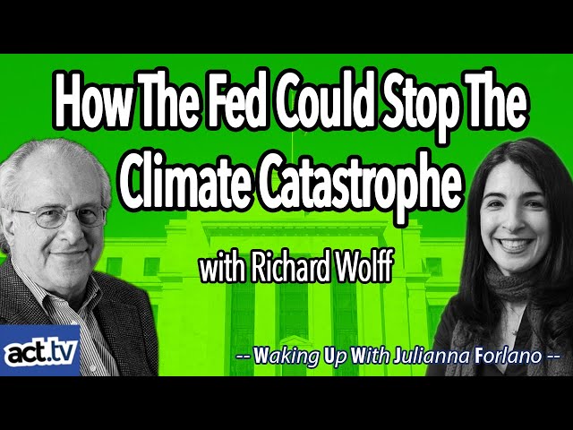How The Fed Could Stop The Climate Catastrophe. With Richard Wolff