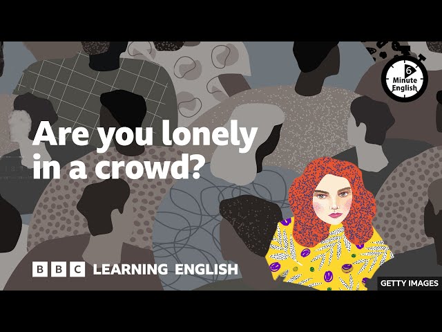 Are you lonely in a crowd? ⏲️ 6 Minute English