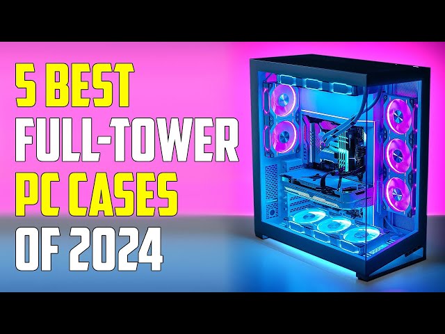 5 Best Full Tower PC Cases 2024 | Best Full Tower Case 2024