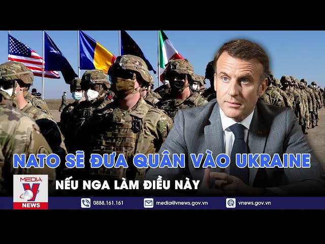 Tổng thống Macron vạch lằn ranh đỏ: Châu Âu cần gửi quân đến Ukraine nếu Nga làm điều này - VNews