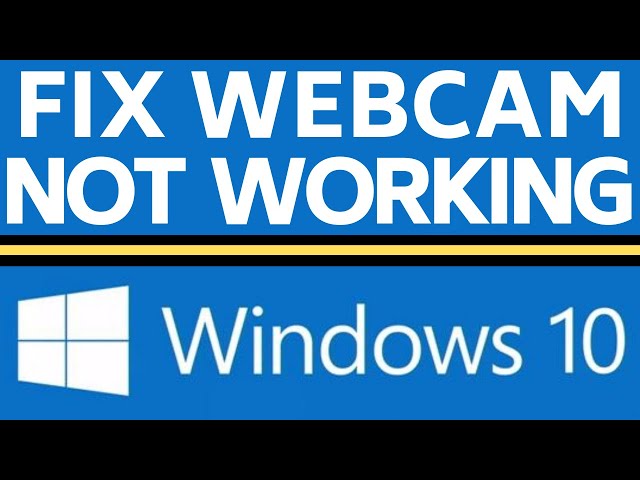 How to Fix Webcam Issues in Windows 10 - Camera Not Working