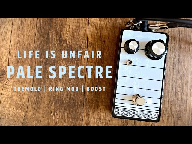 Life is Unfair Pale Spectre - Tremolo, Ring Mod, Boost