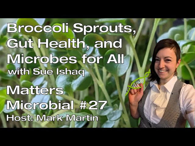 Matters Microbial #27: Broccoli Sprouts, Gut Health, and Microbes for All with Sue Ishaq