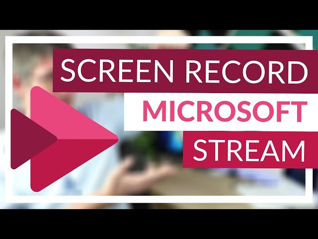 Screen recording made easy with Microsoft Stream