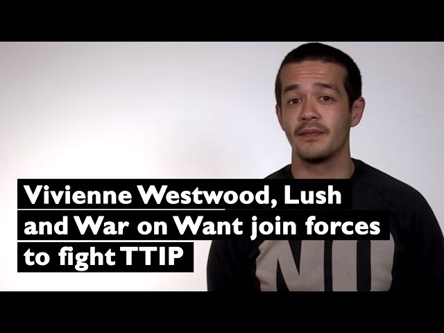 No TTIP: Vivienne Westwood, Lush and War on Want join forces