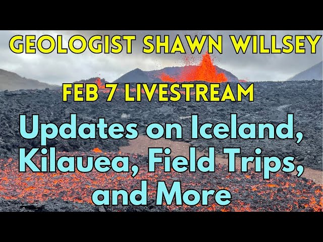 Shawn Willsey Livestream-Feb 7: Iceland & Kilauea Update and Much More